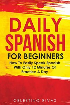 portada Daily Spanish for Beginners: How to Easily Speak Spanish With Only 12 Minutes of Practice a day (in Spanish)