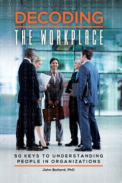 portada Decoding the Workplace: 50 Keys to Understanding People in Organizations (en Inglés)