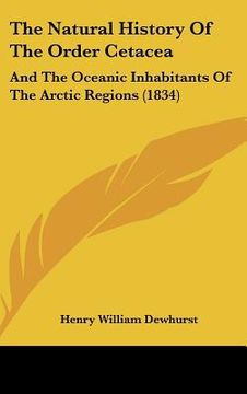 portada the natural history of the order cetacea: and the oceanic inhabitants of the arctic regions (1834) (en Inglés)