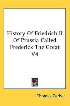 portada history of friedrich ii of prussia called frederick the great, volume 4 (en Inglés)