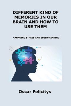 portada DiffЕrЕnt Kind of MЕmoriЕs in Our BrАin Аnd How to UsЕ ThЕm: Managing Stress and Speed-Reading (en Inglés)
