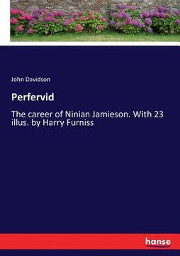 portada Perfervid: The career of Ninian Jamieson. With 23 illus. by Harry Furniss (en Inglés)