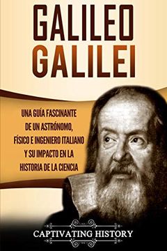 portada Galileo Galilei: Una Guía Fascinante de un Astrónomo, Físico e Ingeniero Italiano y su Impacto en la Historia de la Ciencia (in Spanish)