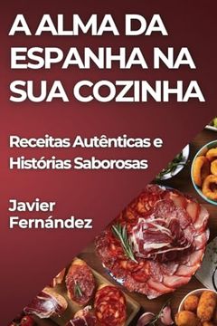 portada A Alma da Espanha na sua Cozinha: Receitas Autênticas e Histórias Saborosas (en Portugués)
