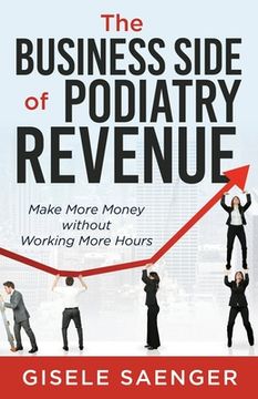 portada The Business Side of Podiatry Revenue: Make More Money without Working More Hours (in English)