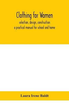 portada Clothing for women; selection, design, construction; a practical manual for school and home (en Inglés)