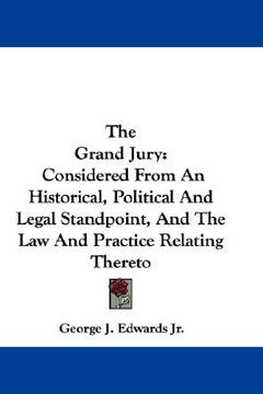 portada the grand jury: considered from an historical, political and legal standpoint, and the law and practice relating thereto (in English)