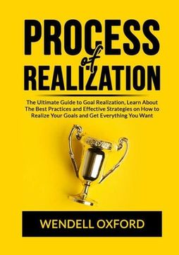 portada Process of Realization: The Ultimate Guide to Goal Realization, Learn About The Best Practices and Effective Strategies on How to Realize Your (en Inglés)