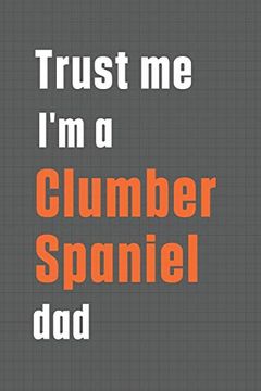 portada Trust me i'm a Clumber Spaniel Dad: For Clumber Spaniel dog dad (en Inglés)