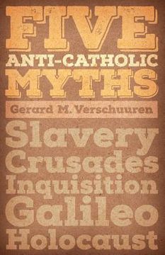 portada Five Anti-Catholic Myths: Slavery, Crusades, Inquisition, Galileo, Holocaust (en Inglés)