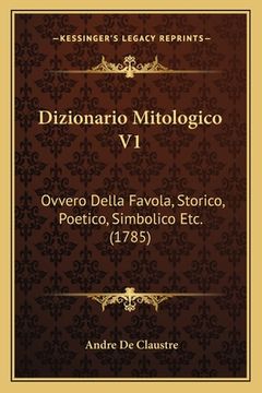 portada Dizionario Mitologico V1: Ovvero Della Favola, Storico, Poetico, Simbolico Etc. (1785) (en Italiano)