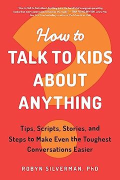 portada How to Talk to Kids About Anything: Tips, Scripts, Stories, and Steps to Make Even the Toughest Conversations Easier (in English)