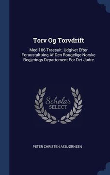 portada Torv Og Torvdrift: Med 106 Traesuit. Udgivet Efter Foraustaltuing Af Den Rougelige Norske Regjerings Departement For Det Judre