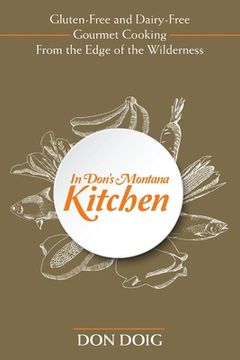 portada In Don's Montana Kitchen: Gluten-Free and Dairy-Free Gourmet Cooking From the Edge of the Wilderness (en Inglés)
