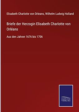 portada Briefe der Herzogin Elisabeth Charlotte von Orleans: Aus den Jahren 1676 bis 1706 (en Alemán)