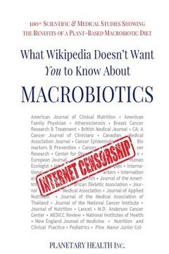 portada What Wikipedia Doesn't Want You To Know About Macrobiotics: 100+ Scientific & Medical Studies Showing the Benefits of a Plant-Based Macrobiotic Diet (en Inglés)