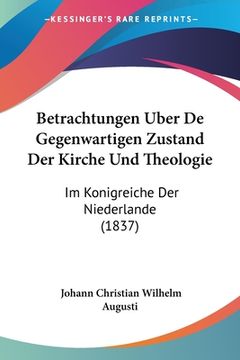 portada Betrachtungen Uber De Gegenwartigen Zustand Der Kirche Und Theologie: Im Konigreiche Der Niederlande (1837) (en Alemán)