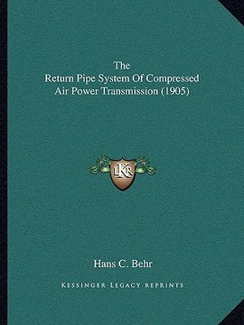 portada the return pipe system of compressed air power transmission (1905) (en Inglés)