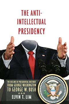 portada The Anti-Intellectual Presidency: The Decline of Presidential Rhetoric From George Washington to George w. Bush (en Inglés)