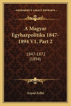 portada A Magyar Egyhazpolitika 1847-1894 V1, Part 2: 1847-1872 (1894) (en Húngaro)