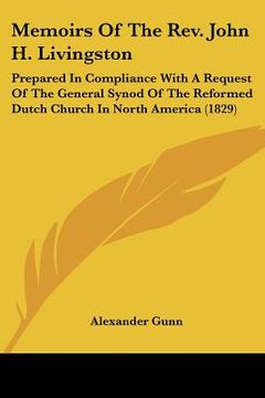 portada memoirs of the rev. john h. livingston: prepared in compliance with a request of the general synod of the reformed dutch church in north america (1829 (en Inglés)