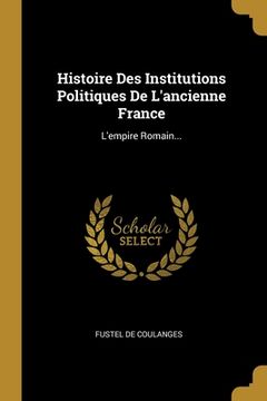portada Histoire Des Institutions Politiques De L'ancienne France: L'empire Romain... (in French)