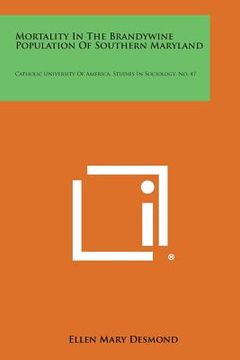 portada Mortality in the Brandywine Population of Southern Maryland: Catholic University of America, Studies in Sociology, No. 47 (in English)
