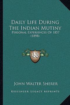 portada daily life during the indian mutiny: personal experiences of 1857 (1898) (in English)
