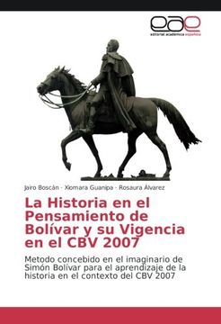 portada La Historia en el Pensamiento de Bolívar y su Vigencia en el CBV 2007: Metodo concebido en el imaginario de Simón Bolívar para el aprendizaje de la historia en el contexto del CBV 2007