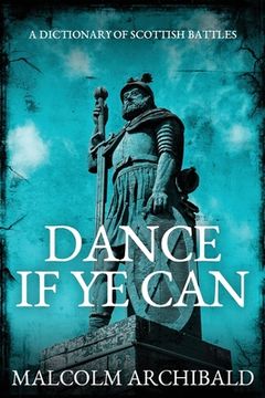 portada Dance If Ye Can: A Dictionary of Scottish Battles (in English)