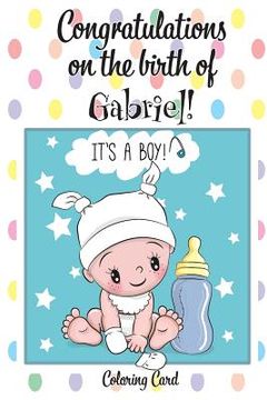 portada CONGRATULATIONS on the birth of GABRIEL! (Coloring Card): (Personalized Card/Gift) Personal Inspirational Messages & Quotes, Adult Coloring! (en Inglés)