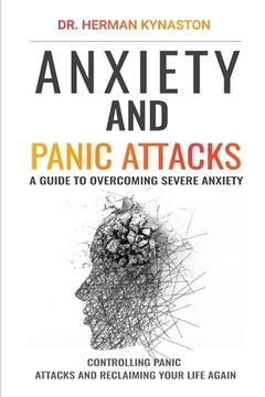 portada Anxiety and Panic Attacks: A Guide to Overcoming Severe Anxiety, Controlling Panic Attacks and Reclaiming Your Life Again ! (en Inglés)