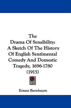 portada the drama of sensibility: a sketch of the history of english sentimental comedy and domestic tragedy, 1696-1780 (1915) (en Inglés)