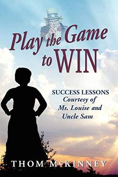 portada Play the Game to Win: Success Lessons Courtesy of ms. Louise and Uncle sam (en Inglés)