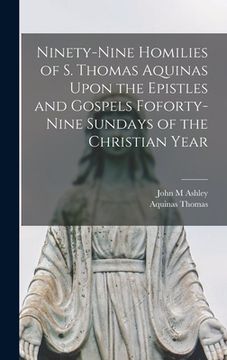 portada Ninety-nine Homilies of S. Thomas Aquinas Upon the Epistles and Gospels Foforty-nine Sundays of the Christian Year (en Inglés)