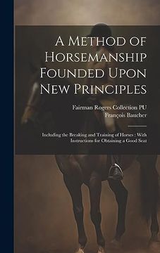 portada A Method of Horsemanship Founded Upon new Principles: Including the Breaking and Training of Horses: With Instructions for Obtaining a Good Seat (en Inglés)