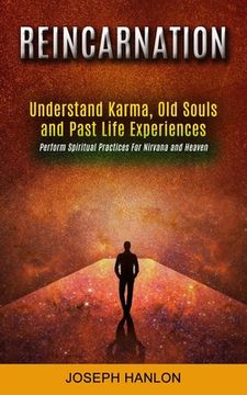 portada Reincarnation: Understand Karma, Old Souls and Past Life Experiences (Perform Spiritual Practices For Nirvana and Heaven) (en Inglés)