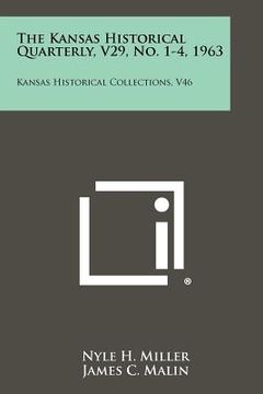 portada the kansas historical quarterly, v29, no. 1-4, 1963: kansas historical collections, v46 (en Inglés)
