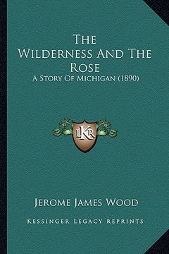 portada the wilderness and the rose: a story of michigan (1890) (en Inglés)