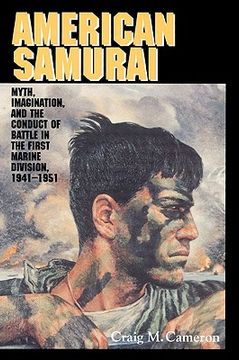 portada American Samurai: Myth, Imagination, and the Conduct of Battle in the First Marine Division, 1941-1951: Myth and Imagination in the Conduct of Battle in the First Marine Division 1941-1951 