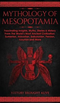 portada Mythology of Mesopotamia: Fascinating Insights, Myths, Stories & History From The World's Most Ancient Civilization. Sumerian, Akkadian, Babylon (en Inglés)