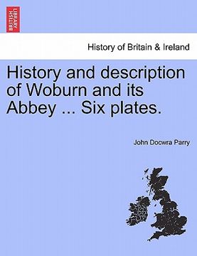 portada history and description of woburn and its abbey ... six plates. (en Inglés)