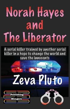 portada Norah Hayes and The Liberator: A serial killer trained by another serial killer in a hope to change the world and save the innocents (en Inglés)