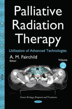 portada Palliative Radiation Therapy: Utilization of Advanced Technologies (Cancer Etiology, Diagnosis and Treatments) (en Inglés)