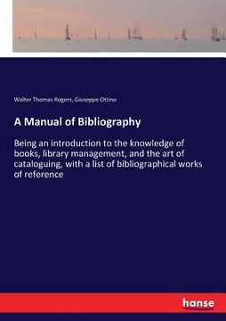 portada A Manual of Bibliography: Being an introduction to the knowledge of books, library management, and the art of cataloguing, with a list of biblio (in English)