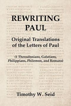 portada Rewriting Paul: Original Translations of the Letters of Paul (1 Thessalonians, Galatians, Philippians, Philemon, and Romans) (en Inglés)
