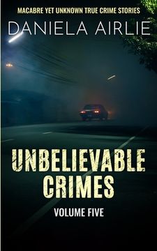 portada Unbelievable Crimes Volume Five: Macabre Yet Unknown True Crime Stories (en Inglés)