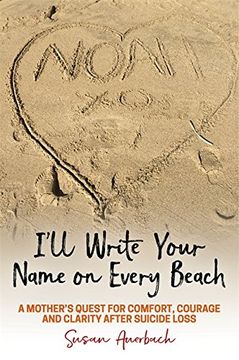 portada I'll Write Your Name on Every Beach: A Mother's Quest for  Comfort, Courage and Clarity  After Suicide Loss