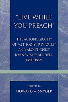 portada live while you preach: the autobiography of methodist revivalist and abolitionist john wesley redfield (1810-1863) (en Inglés)