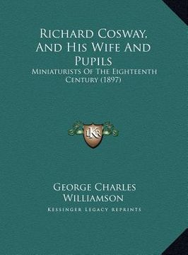 portada richard cosway, and his wife and pupils: miniaturists of the eighteenth century (1897) (en Inglés)